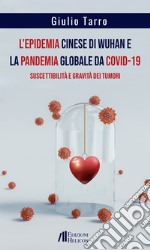 L'epidemia cinese di Wuhan e la pandemia globale da Covid-19. Suscettibilità e gravità dei tumori libro