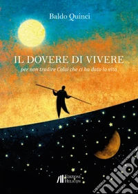 Il dovere di vivere. Per non tradire Colui che ci ha dato la vita libro
