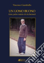 Un uomo buono (mio padre malato di Alzheimer) libro