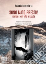 Sono nato presto! Romanzo di vita vissuta libro