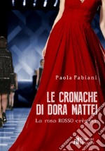 Le cronache di Dora Mattei. La rosa rosso crèmisi libro