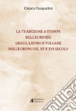 La tradizione a stampa dell'Euripide greco, latino e volgare nell'Europa del XV e XVI secolo libro