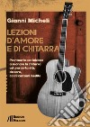 Lezioni d'amore e di chitarra. Prontuario per iniziare a suonare la chitarra ad una certa età, da zero, con 9 canzoni inedite libro