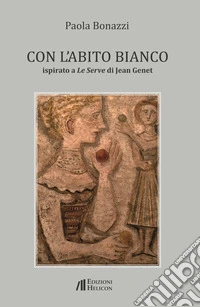 Con l'abito bianco. Ispirato a Le Serve di Jean Genet libro