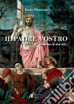 Il padre vostro. Dramma in due atti libro