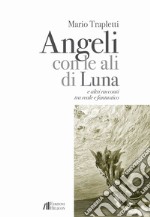 Angeli con le ali di luna e altri racconti tra reale e fantastico libro