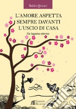 L'amore aspetta sempre davanti l'uscio di casa. Un legame eterno libro