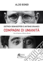 Compagni di umanità. Dietrich Bonhoffer e Antonio Gramsci libro