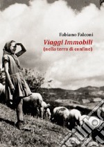 Viaggi Immobili (nella terra di confine) libro