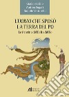 L'uomo che sposò la terra del Po. Le Ocarine del Delta del Po libro