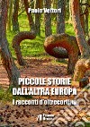 Piccole storie dall'altra Europa. I racconti d'oltrecortina libro di Vettori Paolo