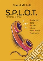 S.P.L.O.T. Sindacato delle parole libere dell'ordine telefonico. Romanzo in linea libro