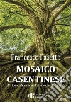 Mosaico casentinese. Natura e storia nell'alta valle dell'Arno libro di Pasetto Francesco