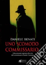 Uno scomodo commissario. Liberamente ispirato alla vita del commissario Guido Cammeo libro