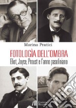 Fotologìa dell'ombra. Eliot, Joyce, Proust e l'anno pasoliniano libro