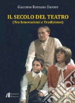 Il secolo del teatro. Tra innovazioni e tradizione libro