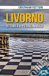 Livorno. Storia e personaggi libro di Vettori Cristiana