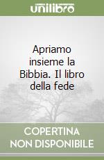 Apriamo insieme la Bibbia. Il libro della fede libro