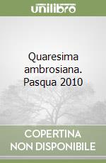 Quaresima ambrosiana. Pasqua 2010 libro