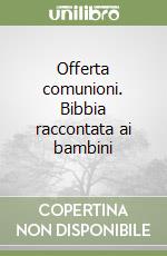 Offerta comunioni. Bibbia raccontata ai bambini libro