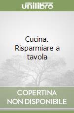 Cucina. Risparmiare a tavola libro