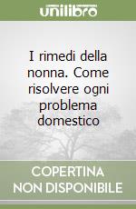 I rimedi della nonna. Come risolvere ogni problema domestico libro