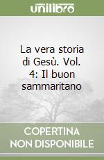 La vera storia di Gesù. Vol. 4: Il buon sammaritano libro