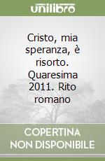 Cristo, mia speranza, è risorto. Quaresima 2011. Rito romano libro
