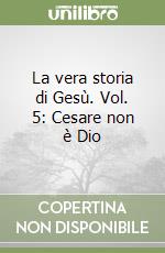 La vera storia di Gesù. Vol. 5: Cesare non è Dio libro