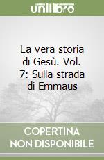 La vera storia di Gesù. Vol. 7: Sulla strada di Emmaus libro