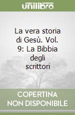 La vera storia di Gesù. Vol. 9: La Bibbia degli scrittori libro