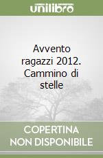 Avvento ragazzi 2012. Cammino di stelle libro