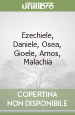 Ezechiele, Daniele, Osea, Gioele, Amos, Malachia libro