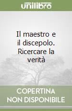 Il maestro e il discepolo. Ricercare la verità libro
