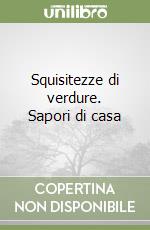 Squisitezze di verdure. Sapori di casa libro