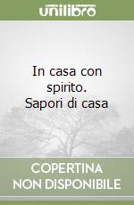 In casa con spirito. Sapori di casa libro