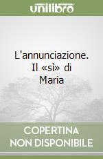 L'annunciazione. Il «sì» di Maria libro