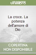 La croce. La potenza dell'amore di Dio libro