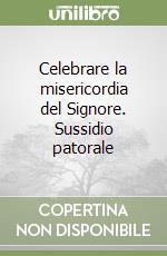 Celebrare la misericordia del Signore. Sussidio patorale libro