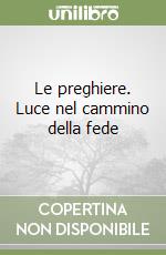 Le preghiere. Luce nel cammino della fede libro