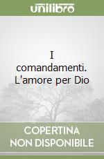 I comandamenti. L'amore per Dio