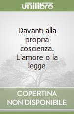 Davanti alla propria coscienza. L'amore o la legge libro