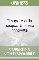 Il sapore della pasqua. Una vita rinnovata libro