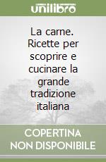 La carne. Ricette per scoprire e cucinare la grande tradizione italiana libro