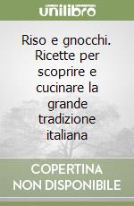 Riso e gnocchi. Ricette per scoprire e cucinare la grande tradizione italiana libro