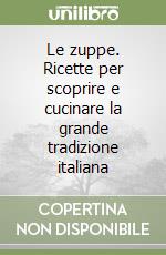 Le zuppe. Ricette per scoprire e cucinare la grande tradizione italiana libro