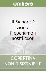 Il Signore è vicino. Prepariamo i nostri cuori libro