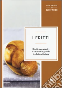 I fritti. Ricette per scoprire e cucinare la grande tradizione italiana libro