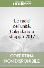 Le radici dell'unità. Calendario a strappo 2017 libro