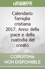 Calendario famiglia cristiana 2017. Anno della pace e della custodia del creato libro